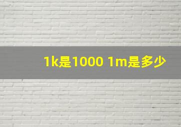 1k是1000 1m是多少